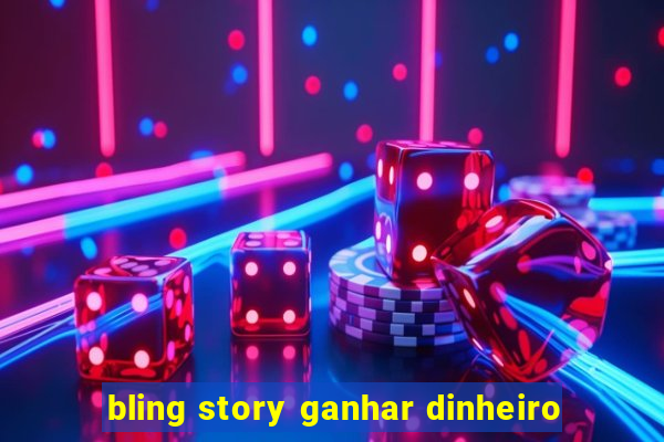 bling story ganhar dinheiro